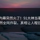 最新内幕突然火了！91大神当事人居然全网炸裂，真相让人瞠目